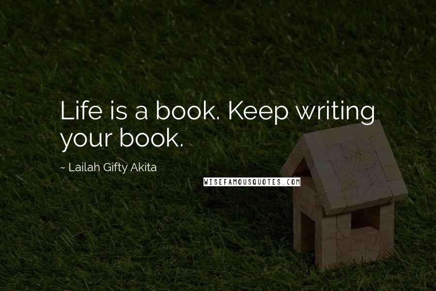 Lailah Gifty Akita Quotes: Life is a book. Keep writing your book.