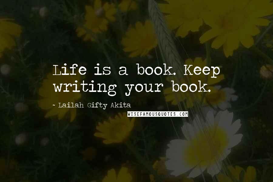 Lailah Gifty Akita Quotes: Life is a book. Keep writing your book.