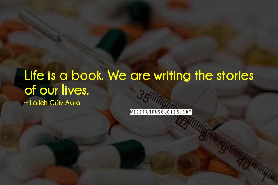 Lailah Gifty Akita Quotes: Life is a book. We are writing the stories of our lives.