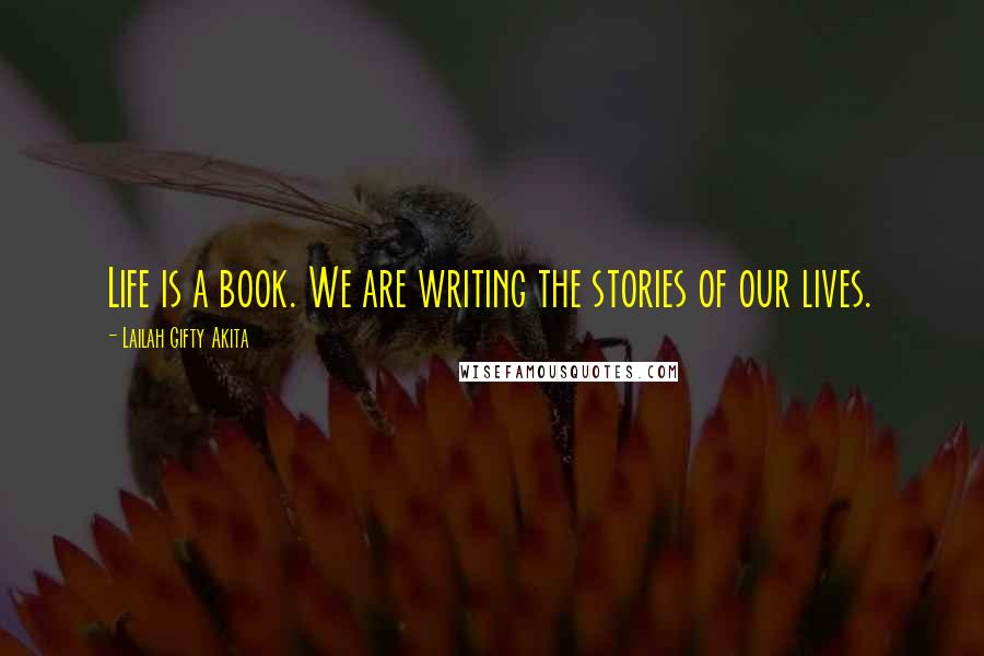 Lailah Gifty Akita Quotes: Life is a book. We are writing the stories of our lives.