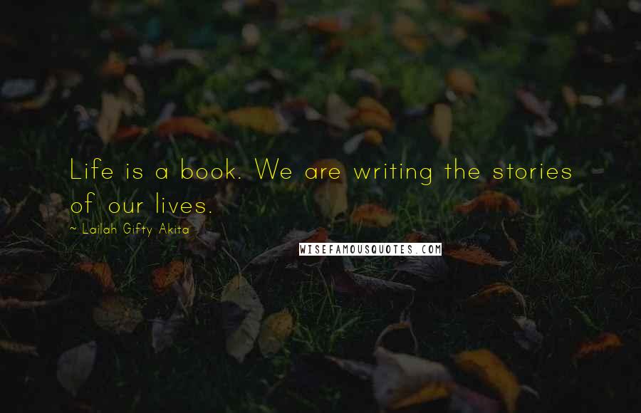 Lailah Gifty Akita Quotes: Life is a book. We are writing the stories of our lives.