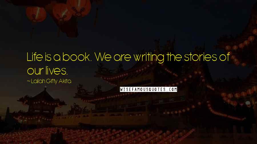 Lailah Gifty Akita Quotes: Life is a book. We are writing the stories of our lives.