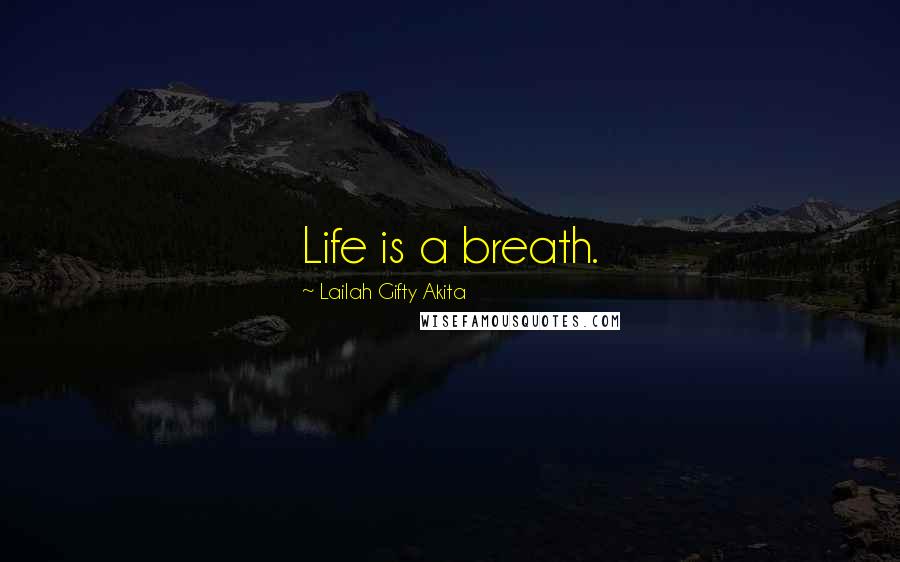 Lailah Gifty Akita Quotes: Life is a breath.