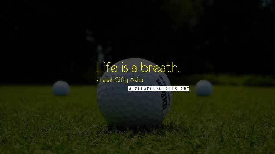 Lailah Gifty Akita Quotes: Life is a breath.