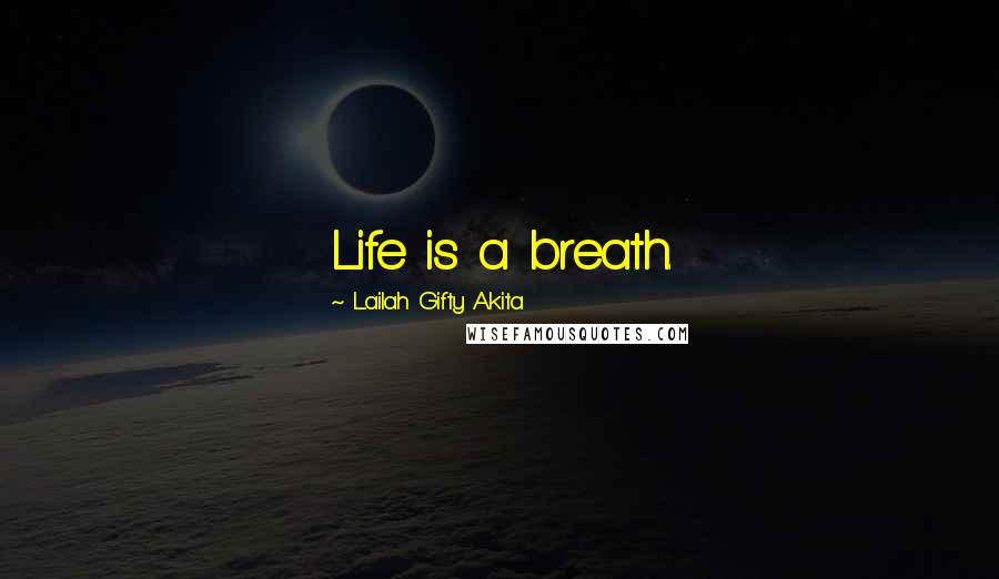 Lailah Gifty Akita Quotes: Life is a breath.