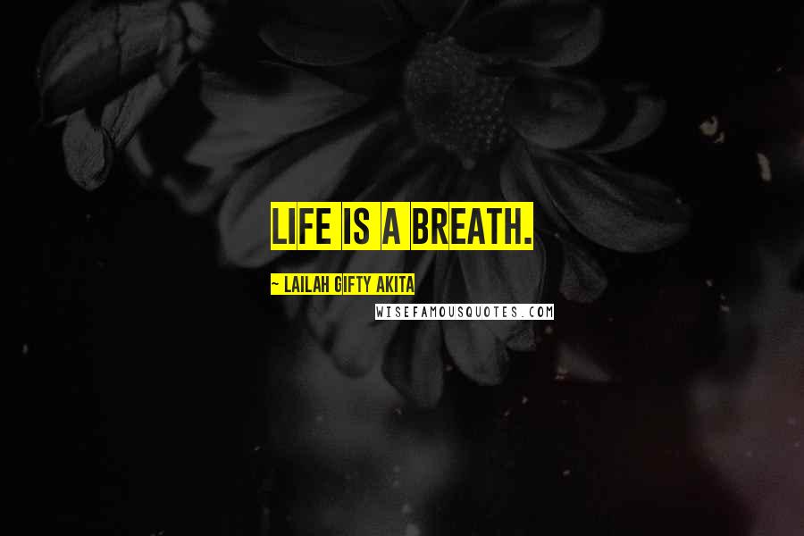 Lailah Gifty Akita Quotes: Life is a breath.