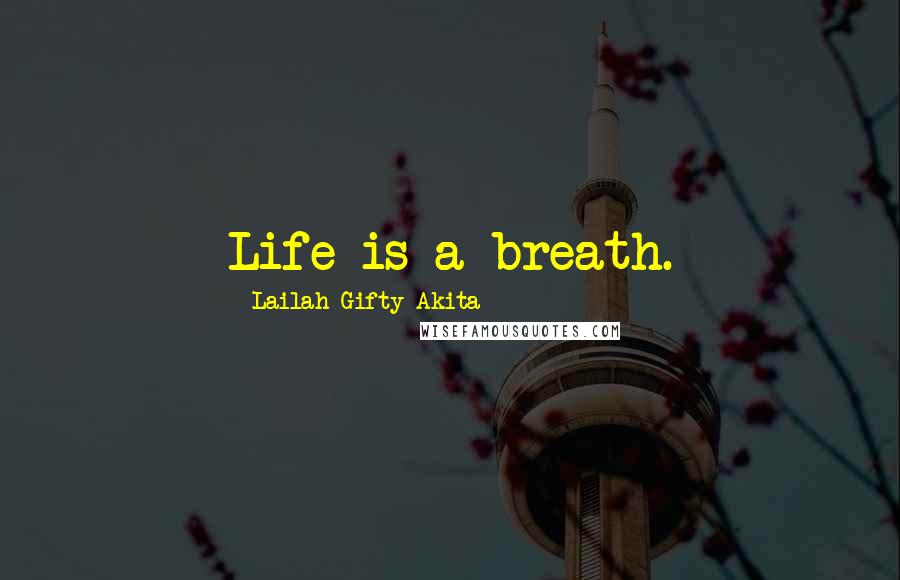 Lailah Gifty Akita Quotes: Life is a breath.