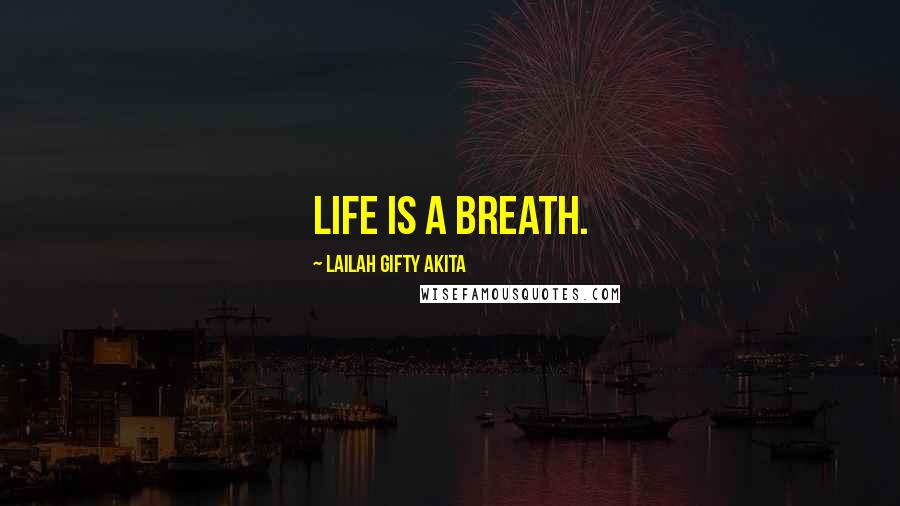 Lailah Gifty Akita Quotes: Life is a breath.