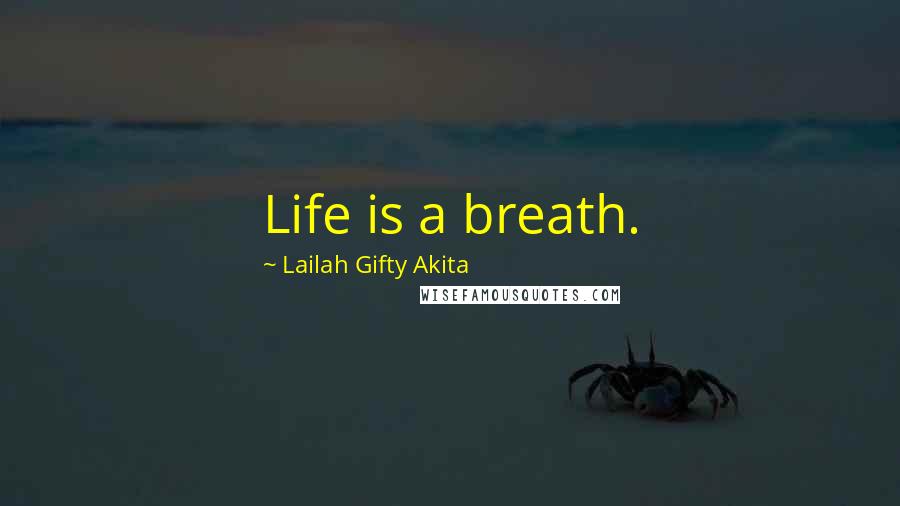 Lailah Gifty Akita Quotes: Life is a breath.