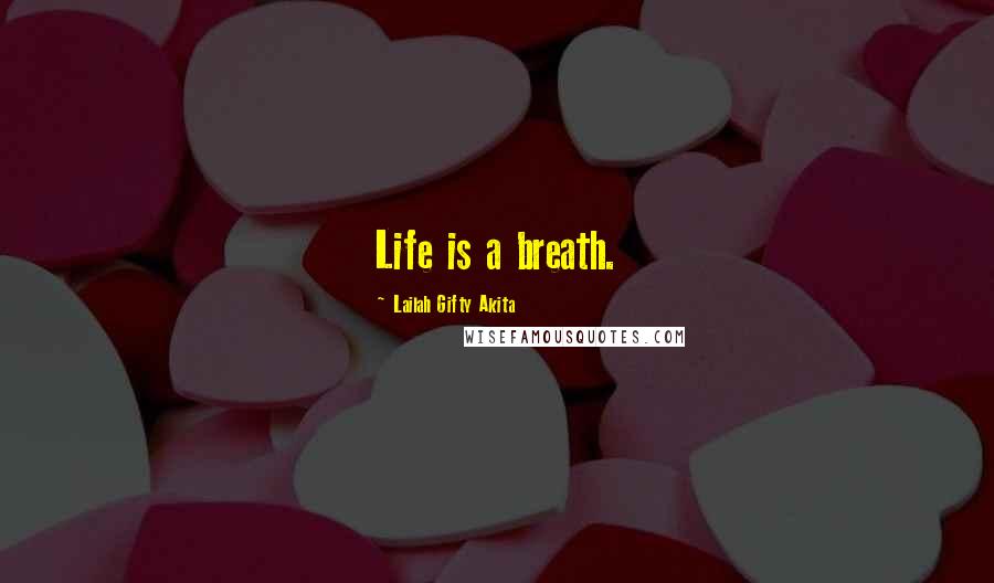 Lailah Gifty Akita Quotes: Life is a breath.