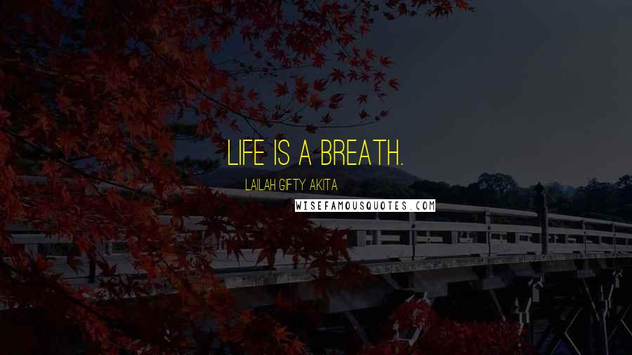 Lailah Gifty Akita Quotes: Life is a breath.