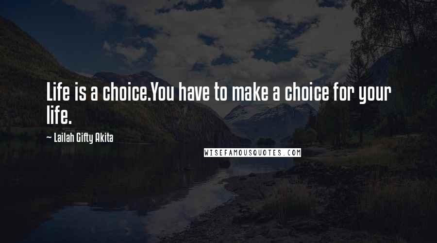 Lailah Gifty Akita Quotes: Life is a choice.You have to make a choice for your life.