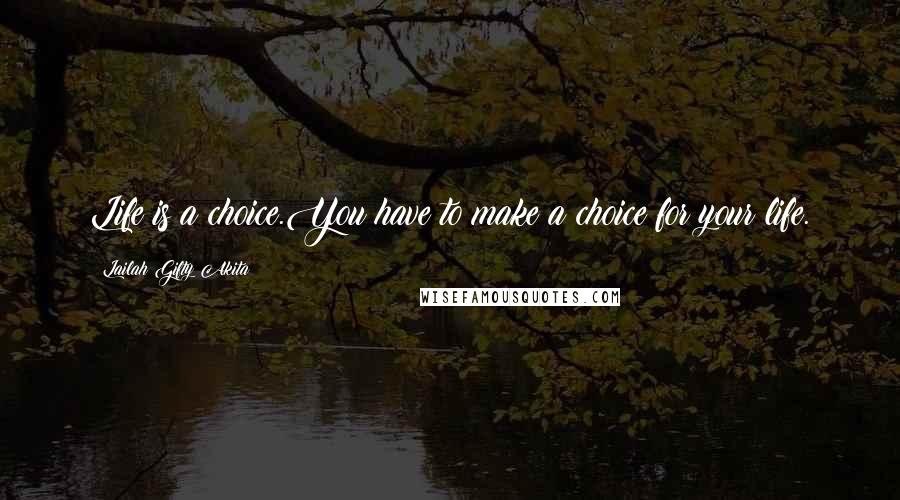 Lailah Gifty Akita Quotes: Life is a choice.You have to make a choice for your life.