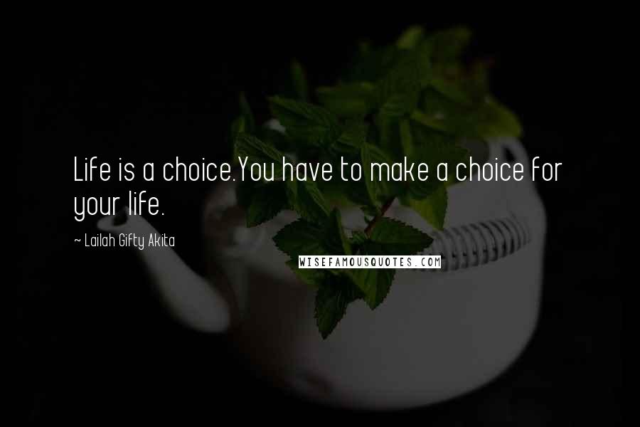 Lailah Gifty Akita Quotes: Life is a choice.You have to make a choice for your life.