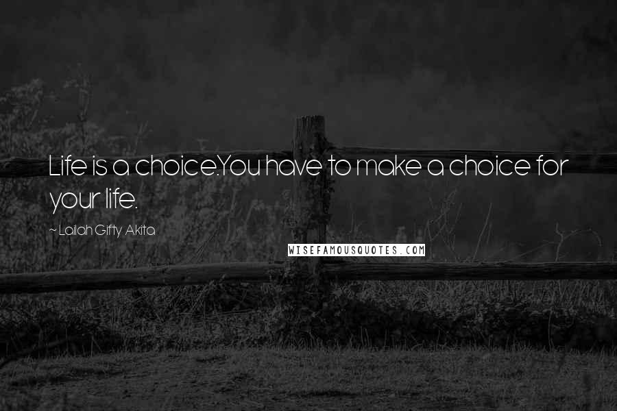 Lailah Gifty Akita Quotes: Life is a choice.You have to make a choice for your life.