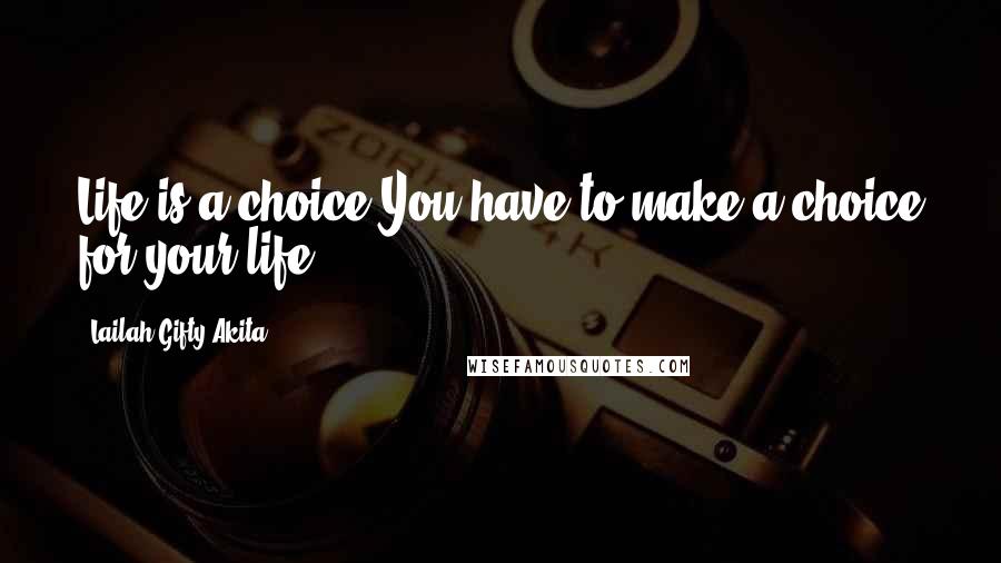 Lailah Gifty Akita Quotes: Life is a choice.You have to make a choice for your life.