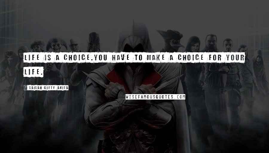 Lailah Gifty Akita Quotes: Life is a choice.You have to make a choice for your life.