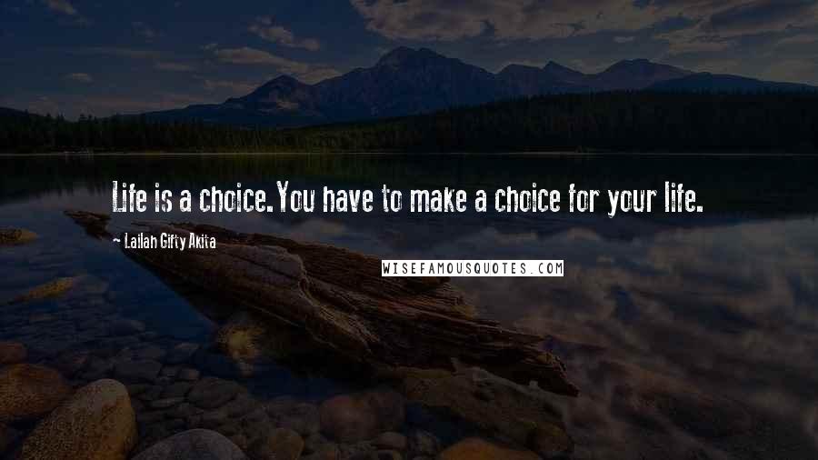 Lailah Gifty Akita Quotes: Life is a choice.You have to make a choice for your life.
