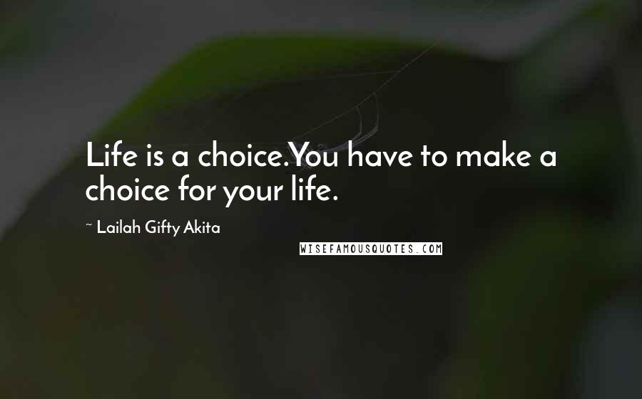 Lailah Gifty Akita Quotes: Life is a choice.You have to make a choice for your life.