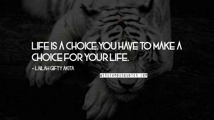 Lailah Gifty Akita Quotes: Life is a choice.You have to make a choice for your life.