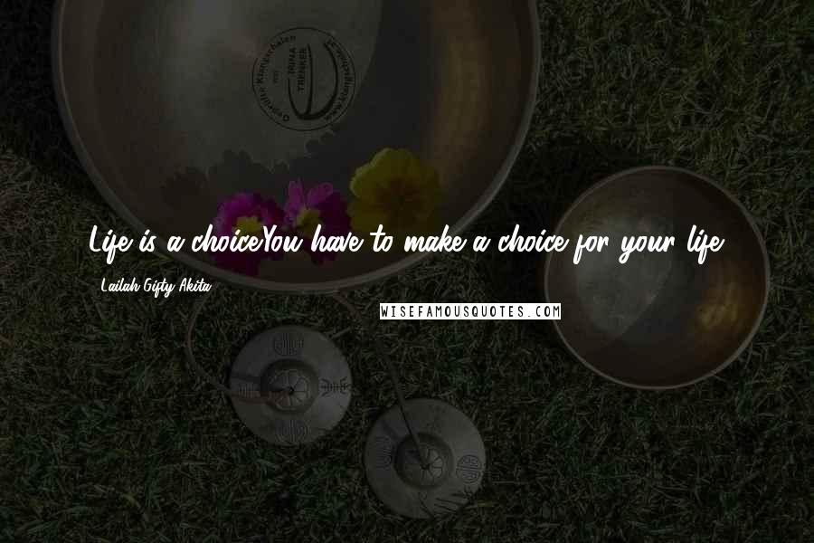Lailah Gifty Akita Quotes: Life is a choice.You have to make a choice for your life.