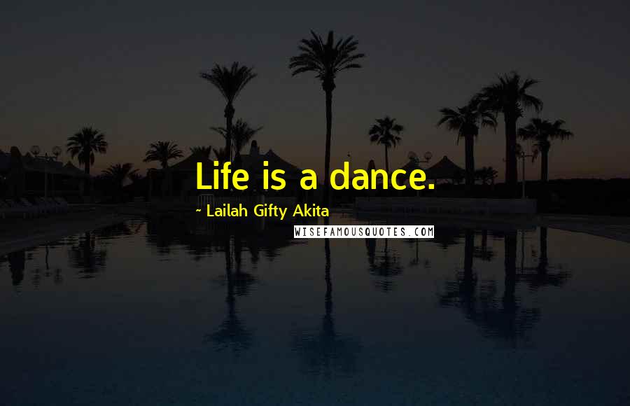 Lailah Gifty Akita Quotes: Life is a dance.