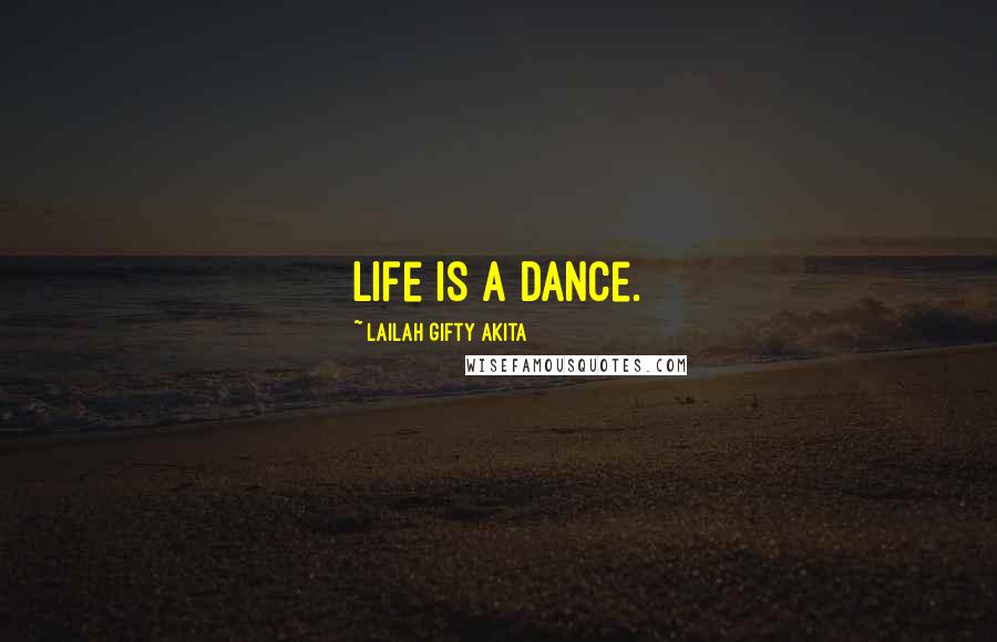 Lailah Gifty Akita Quotes: Life is a dance.