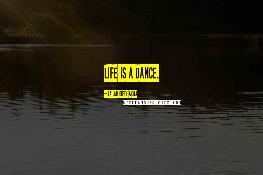 Lailah Gifty Akita Quotes: Life is a dance.