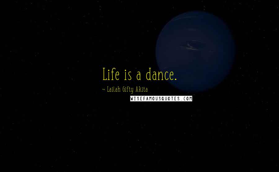 Lailah Gifty Akita Quotes: Life is a dance.