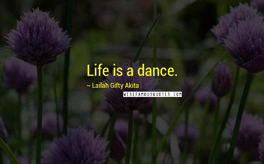 Lailah Gifty Akita Quotes: Life is a dance.