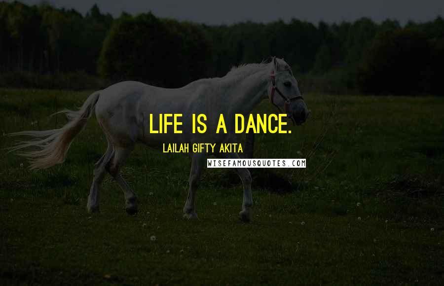 Lailah Gifty Akita Quotes: Life is a dance.