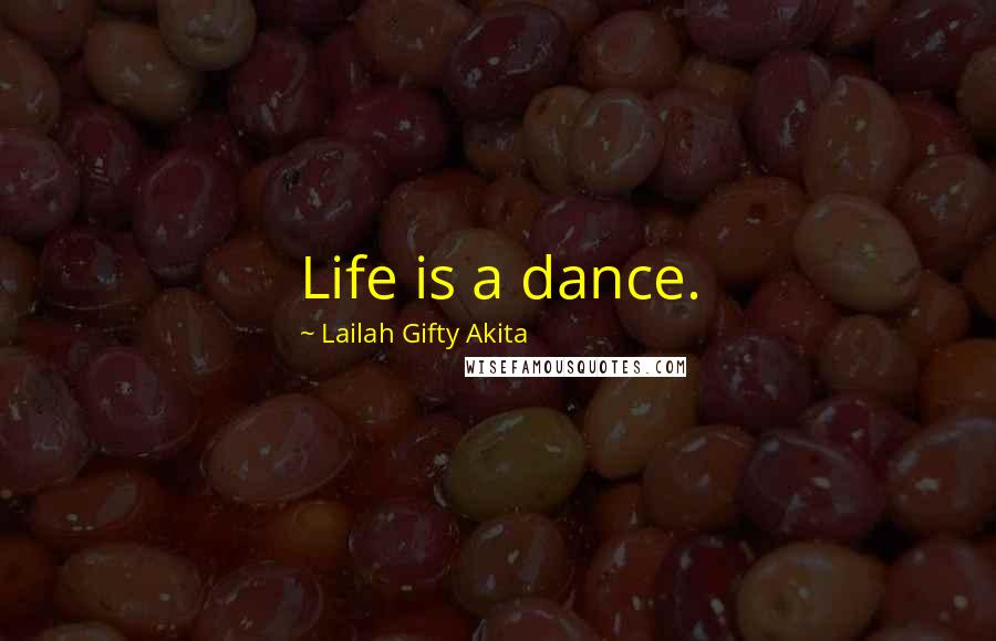 Lailah Gifty Akita Quotes: Life is a dance.