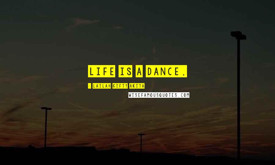 Lailah Gifty Akita Quotes: Life is a dance.