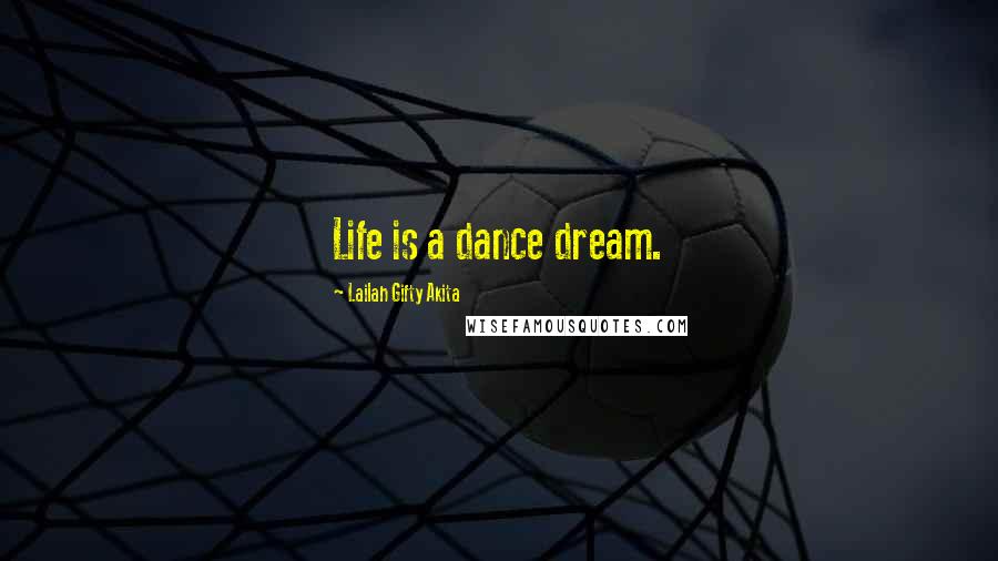 Lailah Gifty Akita Quotes: Life is a dance dream.