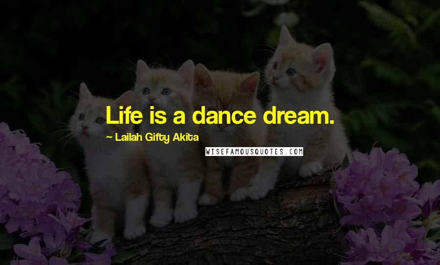 Lailah Gifty Akita Quotes: Life is a dance dream.