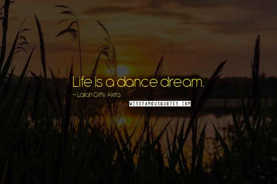 Lailah Gifty Akita Quotes: Life is a dance dream.