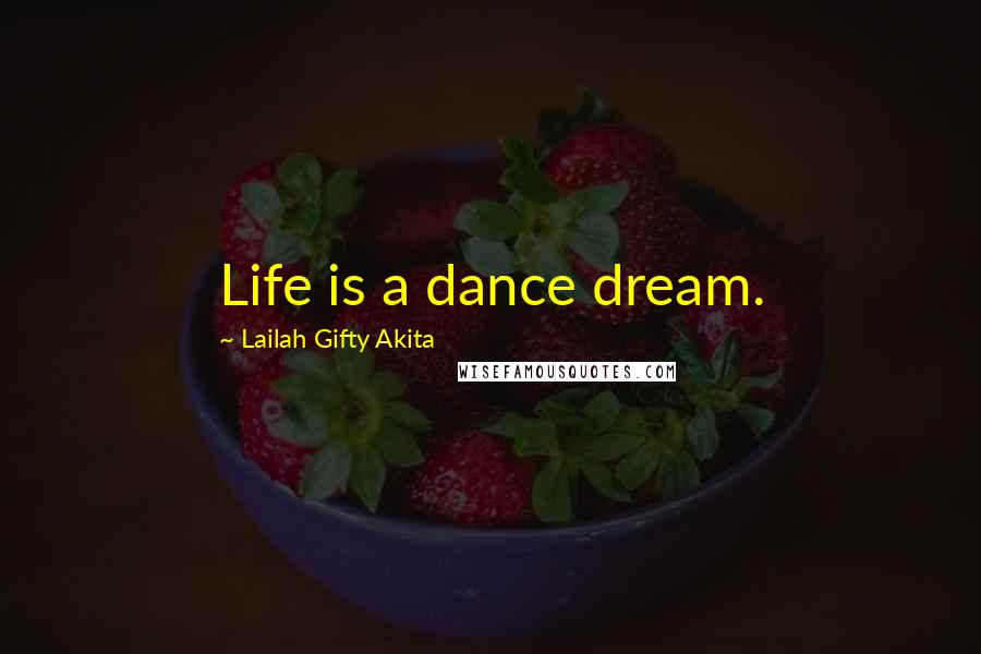 Lailah Gifty Akita Quotes: Life is a dance dream.
