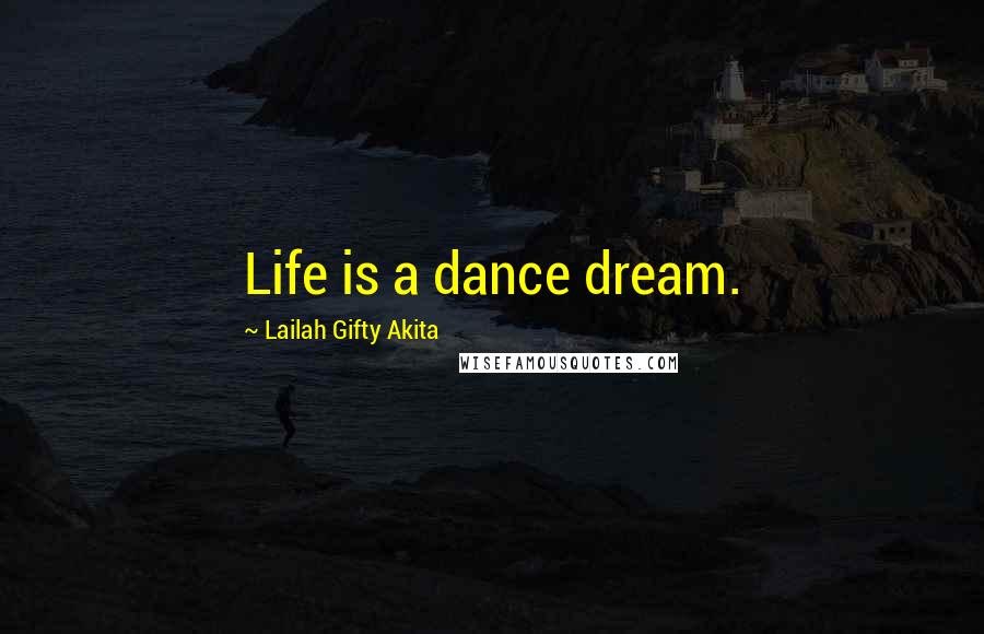 Lailah Gifty Akita Quotes: Life is a dance dream.
