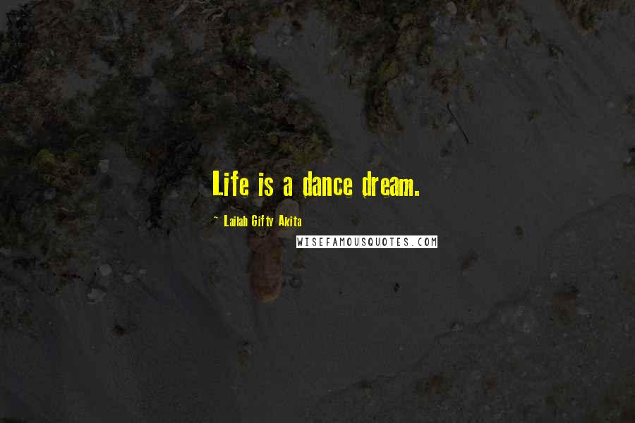 Lailah Gifty Akita Quotes: Life is a dance dream.