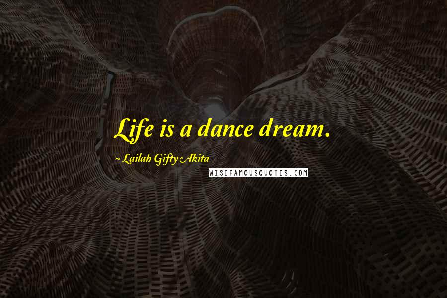 Lailah Gifty Akita Quotes: Life is a dance dream.