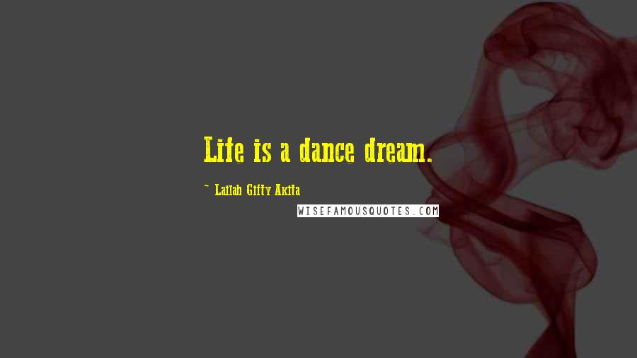 Lailah Gifty Akita Quotes: Life is a dance dream.