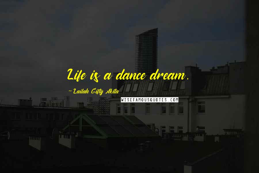 Lailah Gifty Akita Quotes: Life is a dance dream.