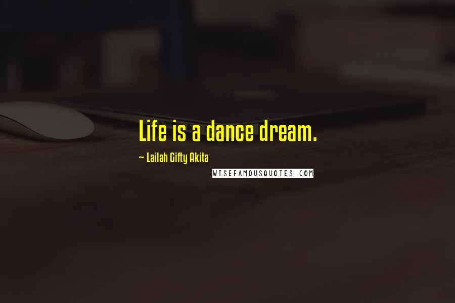 Lailah Gifty Akita Quotes: Life is a dance dream.
