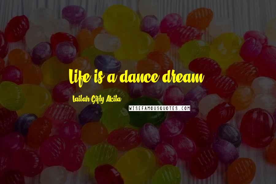 Lailah Gifty Akita Quotes: Life is a dance dream.