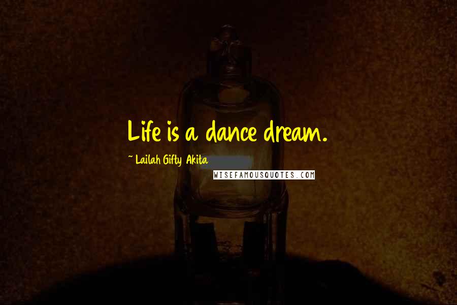 Lailah Gifty Akita Quotes: Life is a dance dream.
