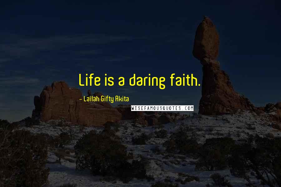 Lailah Gifty Akita Quotes: Life is a daring faith.