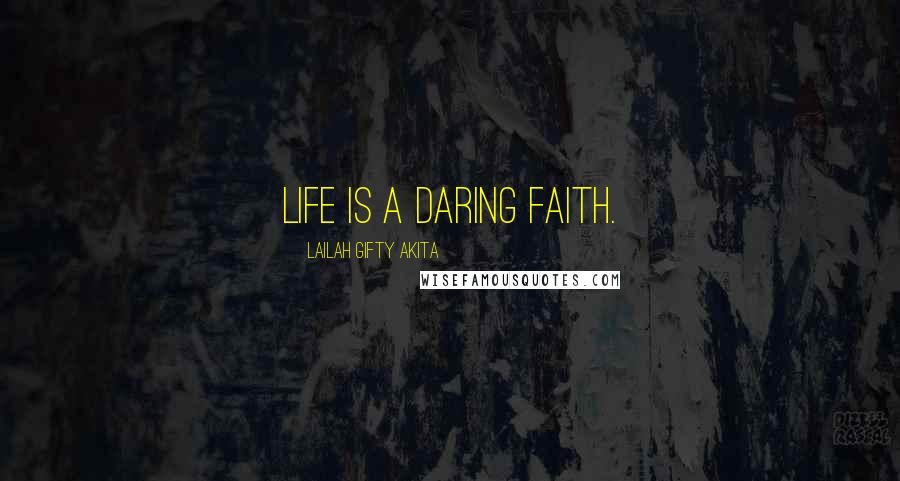 Lailah Gifty Akita Quotes: Life is a daring faith.