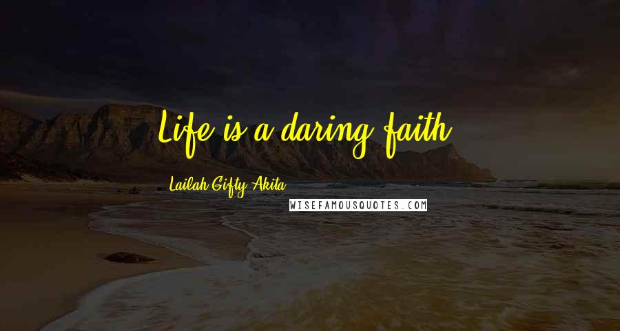 Lailah Gifty Akita Quotes: Life is a daring faith.