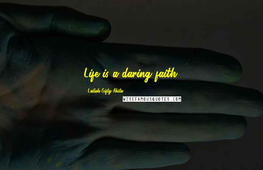 Lailah Gifty Akita Quotes: Life is a daring faith.