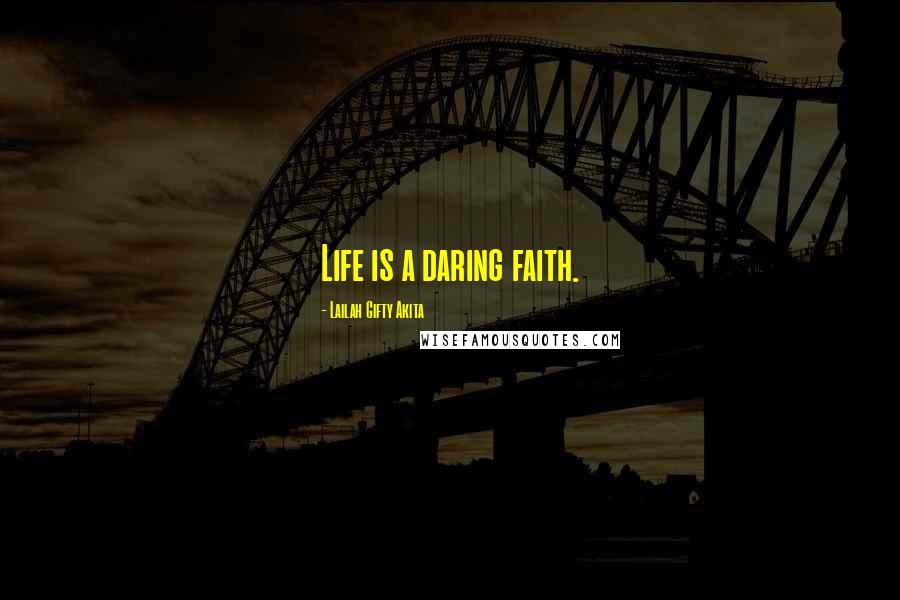 Lailah Gifty Akita Quotes: Life is a daring faith.